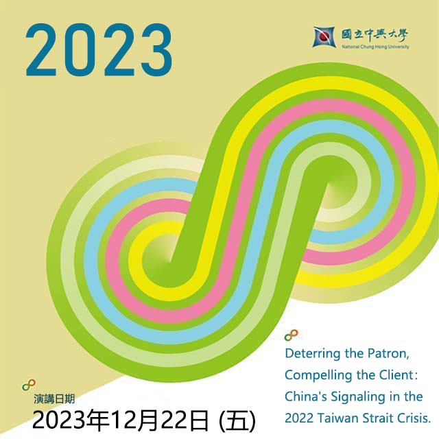 【演講】2023.12.22（五)）Deterring the Patron, Compelling the Client: China's Signaling in the 2022 Taiwan Strait Crisis.